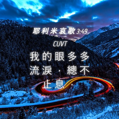 Picture 04 - 耶 利 米 哀 歌 3:49 CUVT - 我 的 眼 多 多 流 淚 ， 總 不 止 息 - Bible Verse Picture