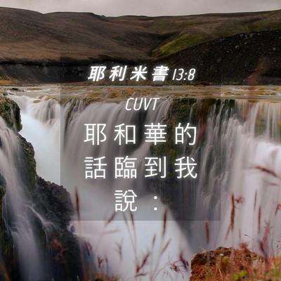Picture 04 - 耶 利 米 書 13:8 CUVT - 耶 和 華 的 話 臨 到 我 說 - Bible Verse Picture