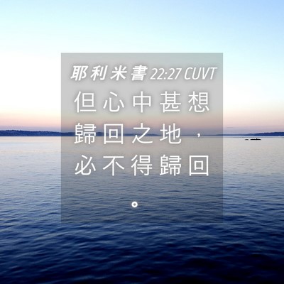 Picture 04 - 耶 利 米 書 22:27 CUVT - 但 心 中 甚 想 歸 回 之 地 ， 必 不 - Bible Verse Picture