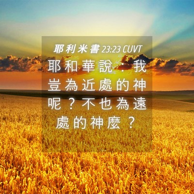 Picture 04 - 耶 利 米 書 23:23 CUVT - 耶 和 華 說 ： 我 豈 為 近 處 的 神 - Bible Verse Picture