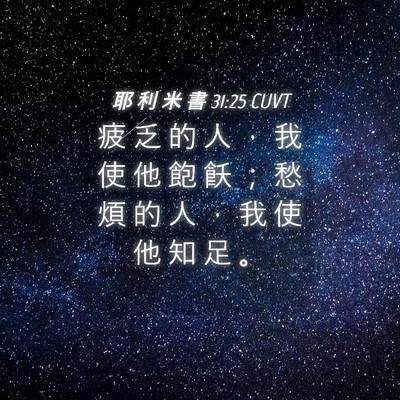 Picture 04 - 耶 利 米 書 31:25 CUVT - 疲 乏 的 人 ， 我 使 他 飽 飫 ； 愁 - Bible Verse Picture