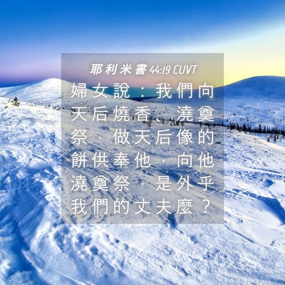 Picture 04 - 耶 利 米 書 44:19 CUVT - 婦 女 說 ： 我 們 向 天 后 燒 香 、 - Bible Verse Picture