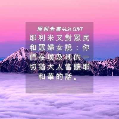 Picture 04 - 耶 利 米 書 44:24 CUVT - 耶 利 米 又 對 眾 民 和 眾 婦 女 說 - Bible Verse Picture