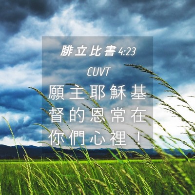 Picture 04 - 腓 立 比 書 4:23 CUVT - 願 主 耶 穌 基 督 的 恩 常 在 你 們 - Bible Verse Picture