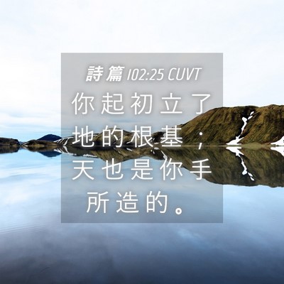 Picture 04 - 詩 篇 102:25 CUVT - 你 起 初 立 了 地 的 根 基 ； 天 也 - Bible Verse Picture