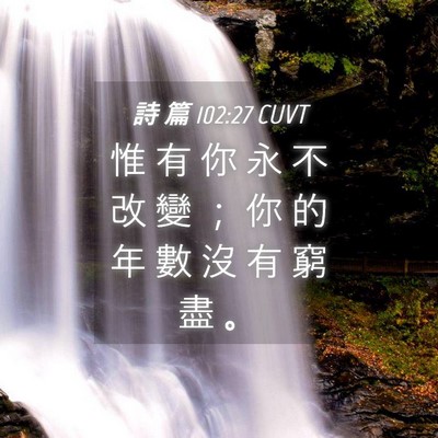 Picture 04 - 詩 篇 102:27 CUVT - 惟 有 你 永 不 改 變 ； 你 的 年 數 - Bible Verse Picture
