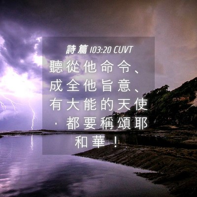 Picture 04 - 詩 篇 103:20 CUVT - 聽 從 他 命 令 、 成 全 他 旨 意 、 - Bible Verse Picture