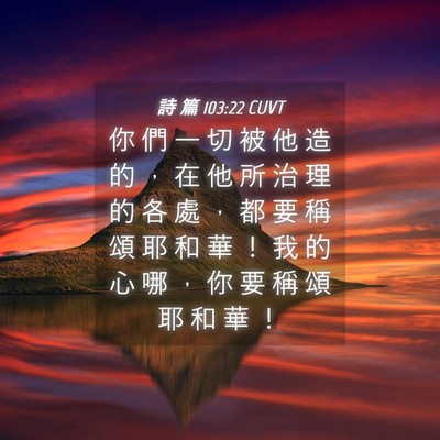 Picture 04 - 詩 篇 103:22 CUVT - 你 們 一 切 被 他 造 的 ， 在 他 所 - Bible Verse Picture