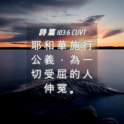 Picture 04 - 詩 篇 103:6 CUVT - 耶 和 華 施 行 公 義 ， 為 一 切 受 - Bible Verse Picture