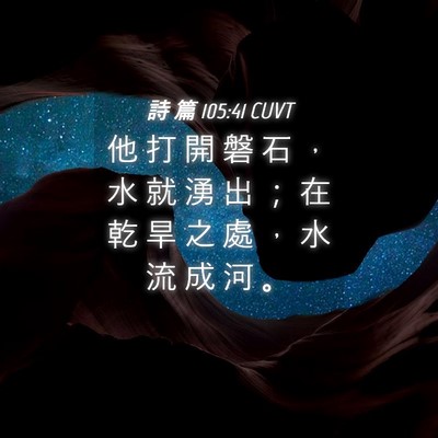 Picture 04 - 詩 篇 105:41 CUVT - 他 打 開 磐 石 ， 水 就 湧 出 ； 在 - Bible Verse Picture