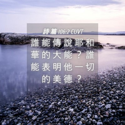 Picture 04 - 詩 篇 106:2 CUVT - 誰 能 傳 說 耶 和 華 的 大 能 ？ 誰 - Bible Verse Picture