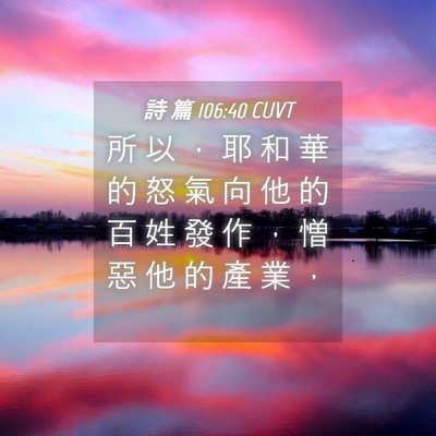 Picture 04 - 詩 篇 106:40 CUVT - 所 以 ， 耶 和 華 的 怒 氣 向 他 的 - Bible Verse Picture