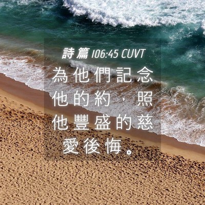 Picture 04 - 詩 篇 106:45 CUVT - 為 他 們 記 念 他 的 約 ， 照 他 豐 - Bible Verse Picture