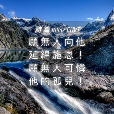 Picture 04 - 詩 篇 109:12 CUVT - 願 無 人 向 他 延 綿 施 恩 ！ 願 無 - Bible Verse Picture