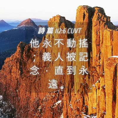 Picture 04 - 詩 篇 112:6 CUVT - 他 永 不 動 搖 ； 義 人 被 記 念 ， - Bible Verse Picture