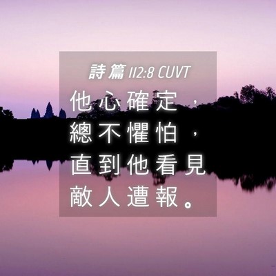 Picture 04 - 詩 篇 112:8 CUVT - 他 心 確 定 ， 總 不 懼 怕 ， 直 到 - Bible Verse Picture
