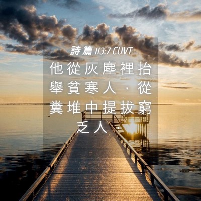 Picture 04 - 詩 篇 113:7 CUVT - 他 從 灰 塵 裡 抬 舉 貧 寒 人 ， 從 - Bible Verse Picture