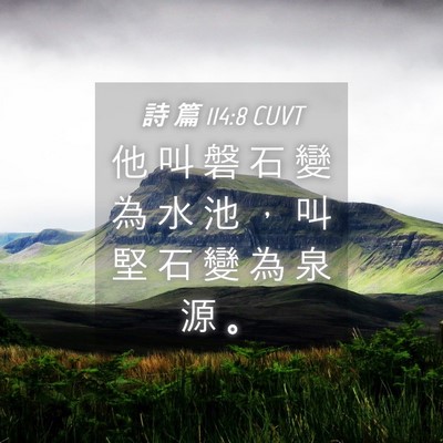Picture 04 - 詩 篇 114:8 CUVT - 他 叫 磐 石 變 為 水 池 ， 叫 堅 石 - Bible Verse Picture