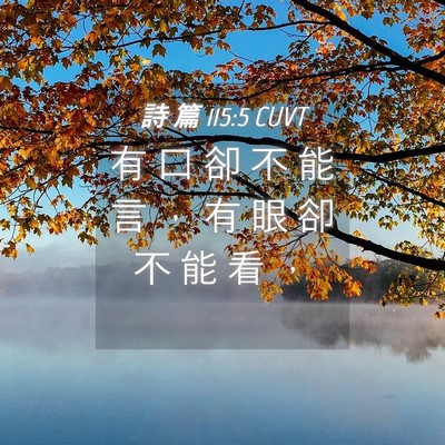 Picture 04 - 詩 篇 115:5 CUVT - 有 口 卻 不 能 言 ， 有 眼 卻 不 能 - Bible Verse Picture