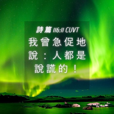 Picture 04 - 詩 篇 116:11 CUVT - 我 曾 急 促 地 說 ： 人 都 是 說 謊 - Bible Verse Picture
