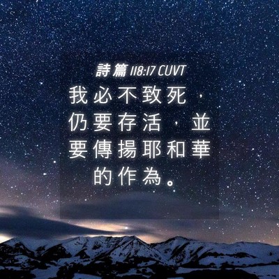 Picture 04 - 詩 篇 118:17 CUVT - 我 必 不 致 死 ， 仍 要 存 活 ， 並 - Bible Verse Picture