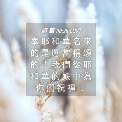 Picture 04 - 詩 篇 118:26 CUVT - 奉 耶 和 華 名 來 的 是 應 當 稱 頌 - Bible Verse Picture