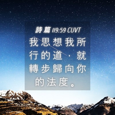 Picture 04 - 詩 篇 119:59 CUVT - 我 思 想 我 所 行 的 道 ， 就 轉 步 - Bible Verse Picture