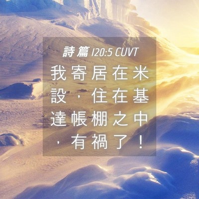 Picture 04 - 詩 篇 120:5 CUVT - 我 寄 居 在 米 設 ， 住 在 基 達 帳 - Bible Verse Picture