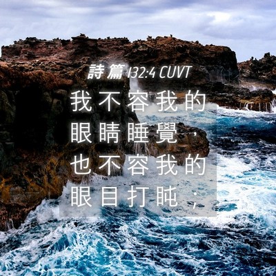 Picture 04 - 詩 篇 132:4 CUVT - 我 不 容 我 的 眼 睛 睡 覺 ， 也 不 - Bible Verse Picture