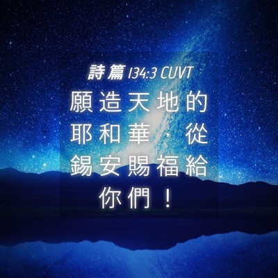 Picture 04 - 詩 篇 134:3 CUVT - 願 造 天 地 的 耶 和 華 ， 從 錫 安 - Bible Verse Picture