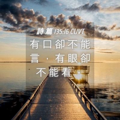 Picture 04 - 詩 篇 135:16 CUVT - 有 口 卻 不 能 言 ， 有 眼 卻 不 能 - Bible Verse Picture