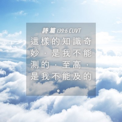 Picture 04 - 詩 篇 139:6 CUVT - 這 樣 的 知 識 奇 妙 ， 是 我 不 能 - Bible Verse Picture