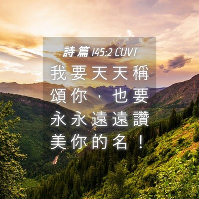 Picture 04 - 詩 篇 145:2 CUVT - 我 要 天 天 稱 頌 你 ， 也 要 永 永 - Bible Verse Picture