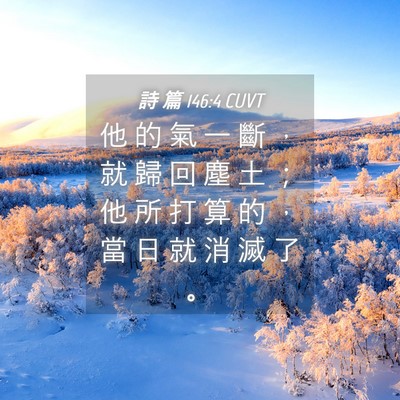 Picture 04 - 詩 篇 146:4 CUVT - 他 的 氣 一 斷 ， 就 歸 回 塵 土 ； - Bible Verse Picture