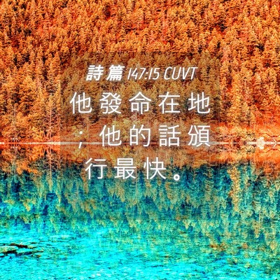 Picture 04 - 詩 篇 147:15 CUVT - 他 發 命 在 地 ； 他 的 話 頒 行 最 - Bible Verse Picture
