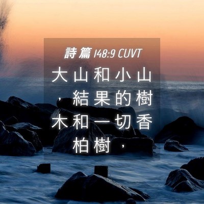 Picture 04 - 詩 篇 148:9 CUVT - 大 山 和 小 山 ， 結 果 的 樹 木 和 - Bible Verse Picture