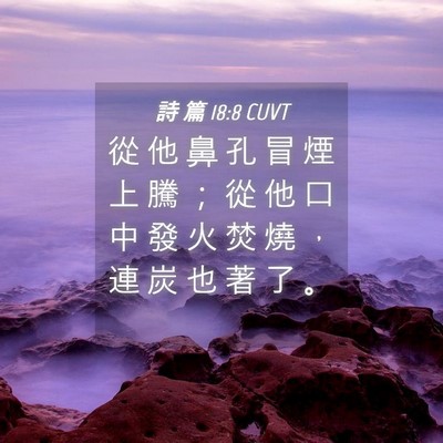 Picture 04 - 詩 篇 18:8 CUVT - 從 他 鼻 孔 冒 煙 上 騰 ； 從 他 口 - Bible Verse Picture