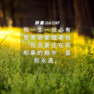 Picture 04 - 詩 篇 23:6 CUVT - 我 一 生 一 世 必 有 恩 惠 慈 愛 隨 - Bible Verse Picture