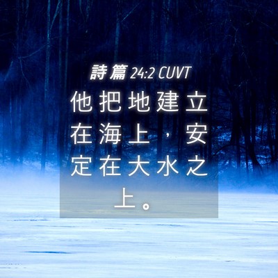 Picture 04 - 詩 篇 24:2 CUVT - 他 把 地 建 立 在 海 上 ， 安 定 在 - Bible Verse Picture