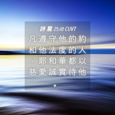 Picture 04 - 詩 篇 25:10 CUVT - 凡 遵 守 他 的 約 和 他 法 度 的 人 - Bible Verse Picture