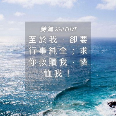 Picture 04 - 詩 篇 26:11 CUVT - 至 於 我 ， 卻 要 行 事 純 全 ； 求 - Bible Verse Picture