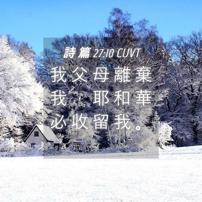 Picture 04 - 詩 篇 27:10 CUVT - 我 父 母 離 棄 我 ， 耶 和 華 必 收 - Bible Verse Picture