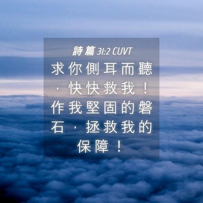 Picture 04 - 詩 篇 31:2 CUVT - 求 你 側 耳 而 聽 ， 快 快 救 我 ！ - Bible Verse Picture