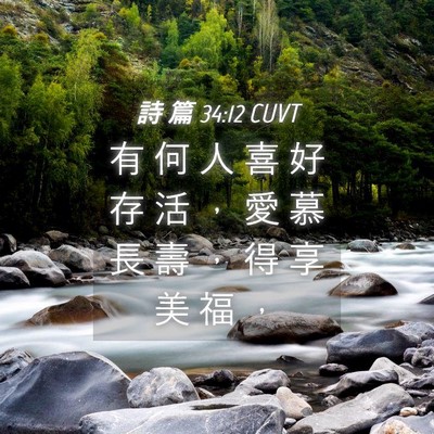 Picture 04 - 詩 篇 34:12 CUVT - 有 何 人 喜 好 存 活 ， 愛 慕 長 壽 - Bible Verse Picture