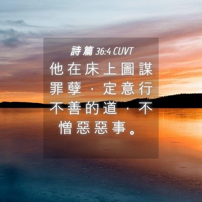 Picture 04 - 詩 篇 36:4 CUVT - 他 在 床 上 圖 謀 罪 孽 ， 定 意 行 - Bible Verse Picture