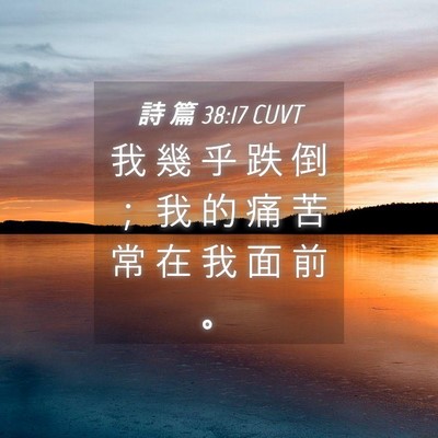 Picture 04 - 詩 篇 38:17 CUVT - 我 幾 乎 跌 倒 ； 我 的 痛 苦 常 在 - Bible Verse Picture