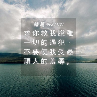 Picture 04 - 詩 篇 39:8 CUVT - 求 你 救 我 脫 離 一 切 的 過 犯 ， - Bible Verse Picture