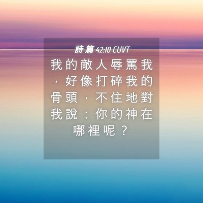 Picture 04 - 詩 篇 42:10 CUVT - 我 的 敵 人 辱 罵 我 ， 好 像 打 碎 - Bible Verse Picture