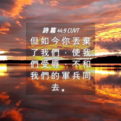 Picture 04 - 詩 篇 44:9 CUVT - 但 如 今 你 丟 棄 了 我 們 ， 使 我 - Bible Verse Picture