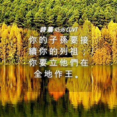 Picture 04 - 詩 篇 45:16 CUVT - 你 的 子 孫 要 接 續 你 的 列 祖 ； - Bible Verse Picture